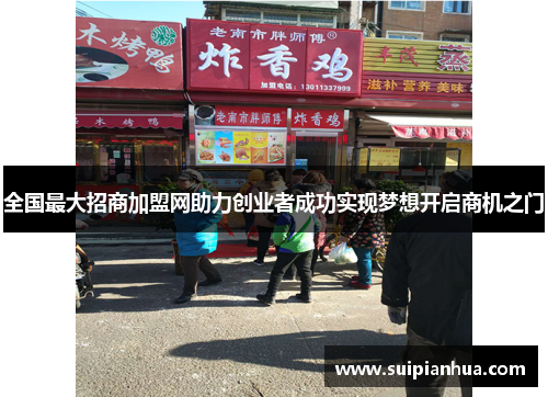 全国最大招商加盟网助力创业者成功实现梦想开启商机之门