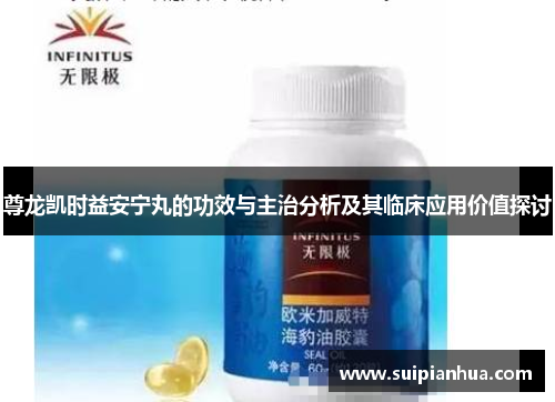 尊龙凯时益安宁丸的功效与主治分析及其临床应用价值探讨